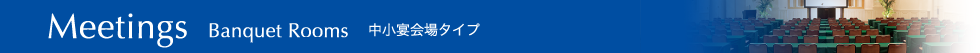 Meetings Banquet Rooms 中小宴会場タイプ